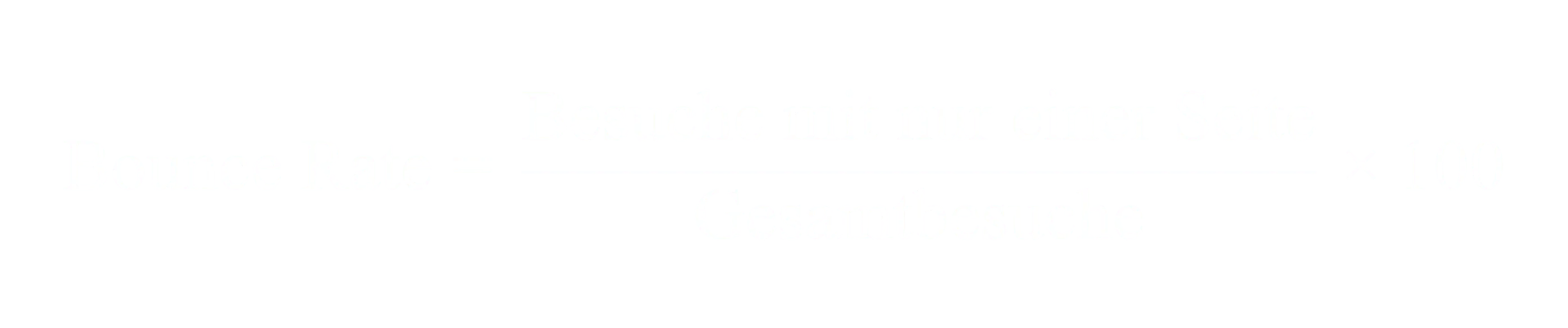 Bounce Rate gleich Besuche mit nur einer Seite geteilt durch Gesamtbesuche mal 100