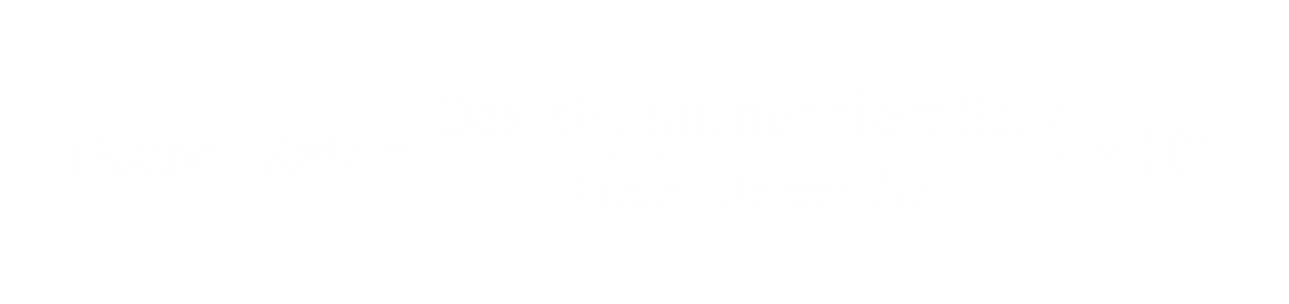 Bounce Rate gleich Besuche mit nur einer Seite geteilt durch Gesamtbesuche mal 100