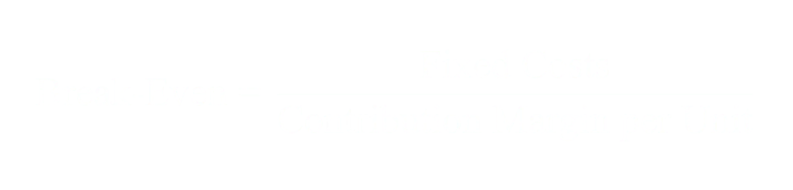 Break-Even equals Fixed Costs divided by Contribution Margin per Unit