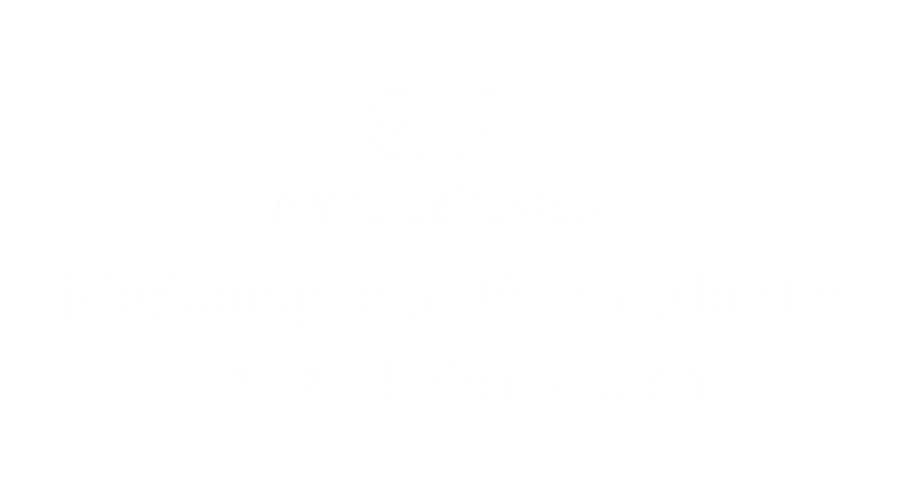 Customer Acquisition Cost gleich gesamte Marketingausgaben geteilt durch Anzahl neuer Kunden im gleichen Zeitraum
