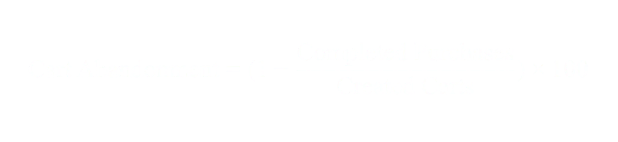 Cart Abandonment Rate equals 1 minus Completed Purchases divided by Created Carts times 100
