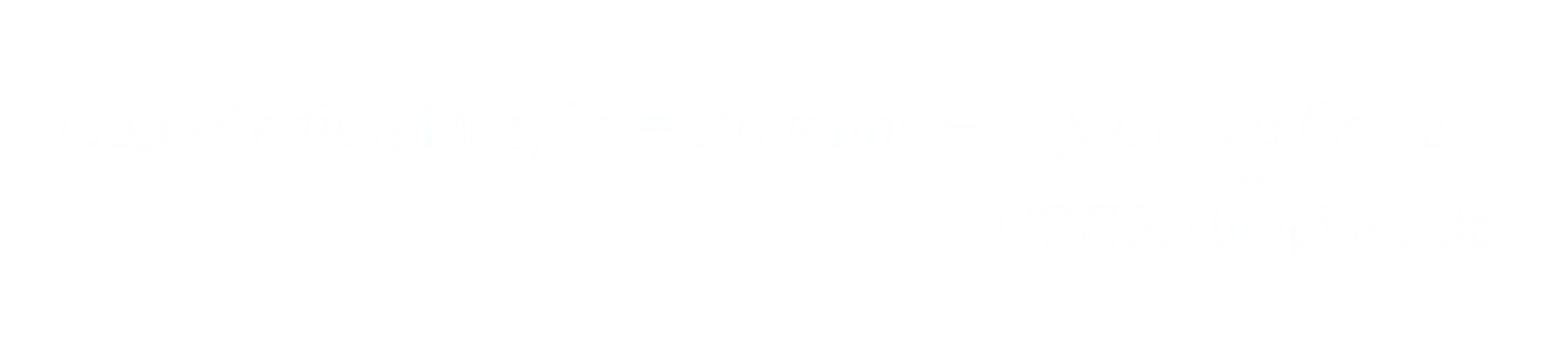 Contribution Margin equals Revenue minus Variable Costs