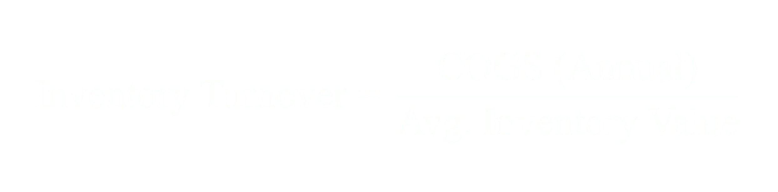 Inventory Turnover equals Cost of Goods Sold per Year divided by Average Inventory Value